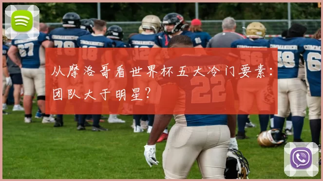 从摩洛哥看世界杯五大冷门要素:团队大于明星?
