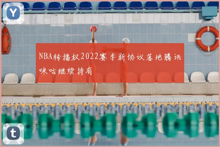 NBA转播权2022赛季新协议落地腾讯咪咕继续持有