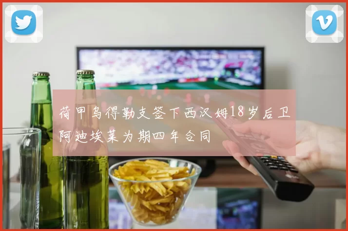 荷甲乌得勒支签下西汉姆18岁后卫阿迪埃莱为期四年合同
