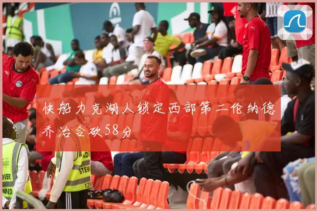 快船力克湖人锁定西部第二伦纳德乔治合砍58分