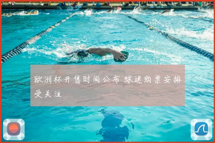 欧洲杯开售时间公布 球迷购票安排受关注