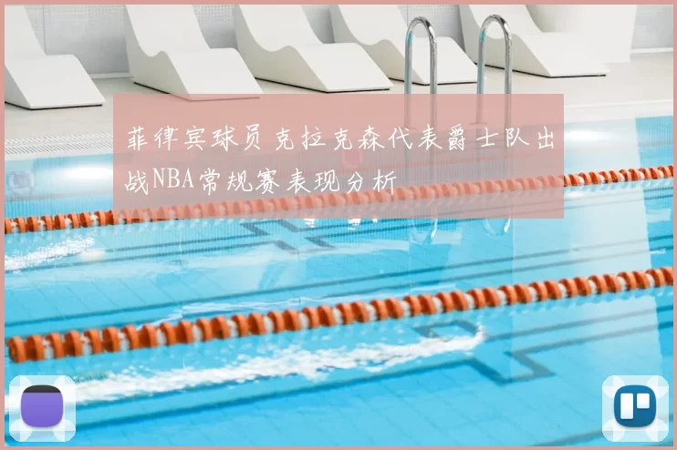 菲律宾球员克拉克森代表爵士队出战NBA常规赛表现分析