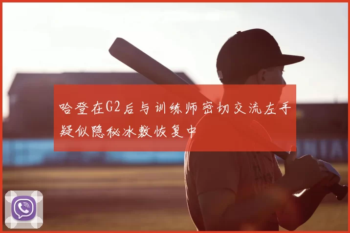 哈登在G2后与训练师密切交流左手疑似隐秘冰敷恢复中