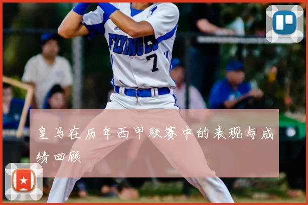皇马在历年西甲联赛中的表现与成绩回顾