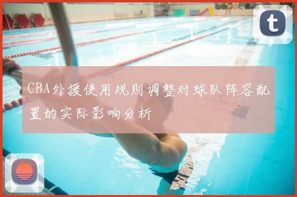 CBA外援使用规则调整对球队阵容配置的实际影响分析