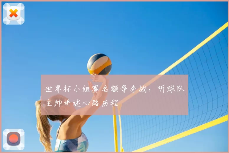 世界杯小组赛名额争夺战，听球队主帅讲述心路历程