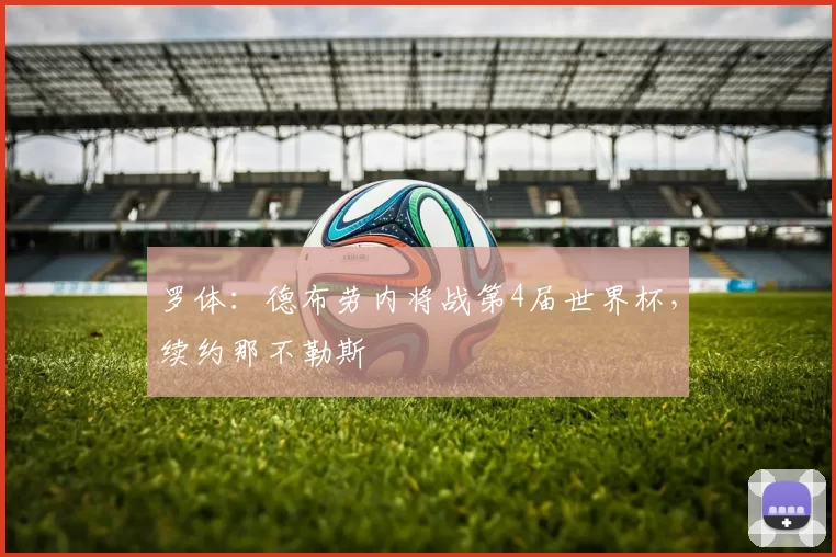 罗体：德布劳内将战第4届世界杯，续约那不勒斯