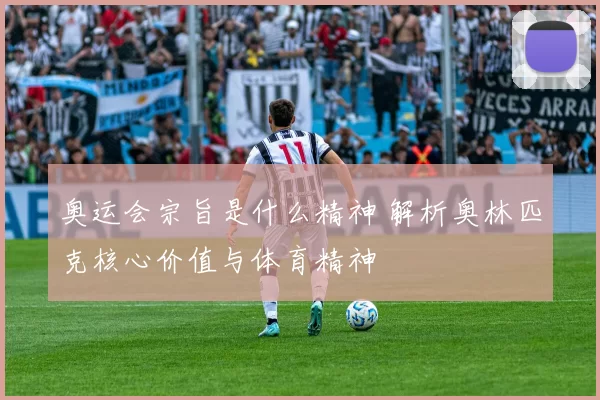 奥运会宗旨是什么精神 解析奥林匹克核心价值与体育精神