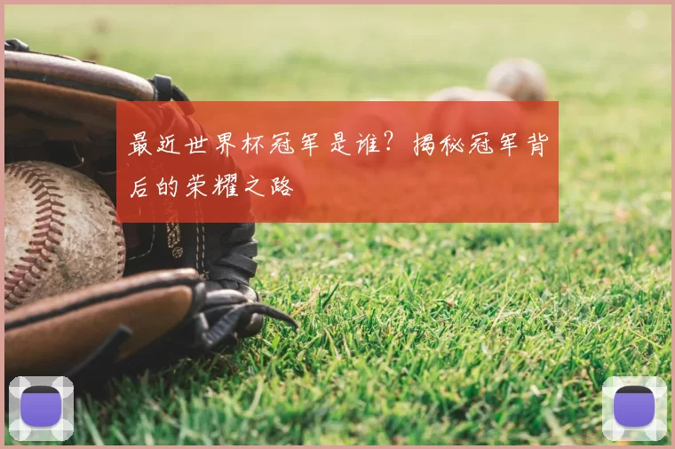 最近世界杯冠军是谁?揭秘冠军背后的荣耀之路