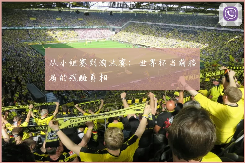 从小组赛到淘汰赛:世界杯当前格局的残酷真相